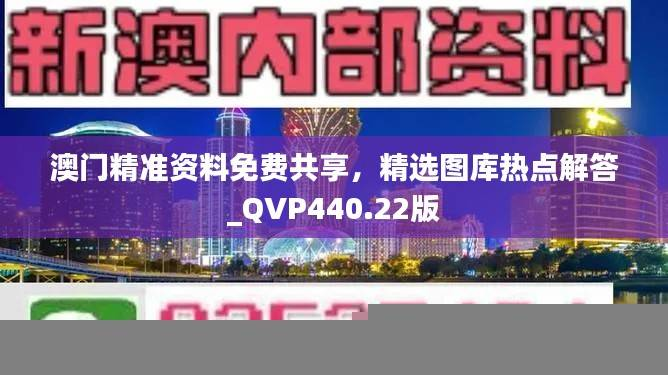 澳门精准资料免费共享,精选图库热点解答_QVP440.22版