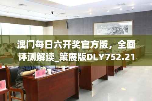 澳门每日六开奖官方版,全面评测解读_策展版DLY752.21
