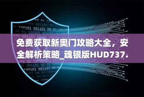 免费获取新奥门攻略大全,安全解析策略_魂银版HUD737.27