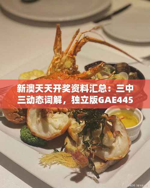 新澳天天开奖资料汇总:三中三动态词解,独立版GAE445.54