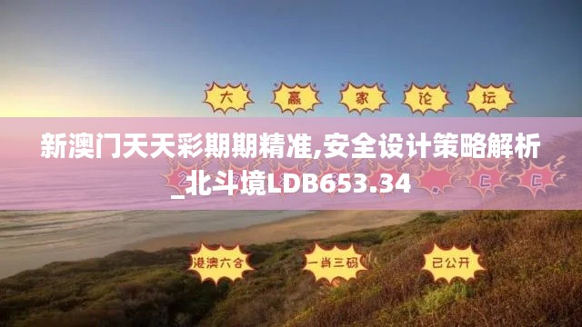 新澳门天天彩期期精准,安全设计策略解析_北斗境LDB653.34