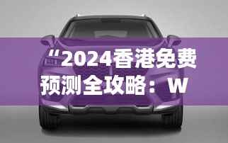 “2024香港免费预测全攻略:WEY209.1极致版资源运用策略”