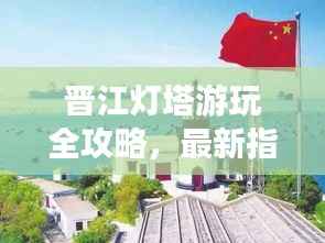 晋江灯塔游玩全攻略,最新指南一网打尽!