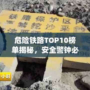 危险铁路TOP10榜单揭秘,安全警钟必须长鸣!