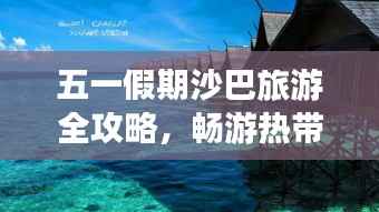 五一假期沙巴旅游全攻略,畅游热带风情胜地!