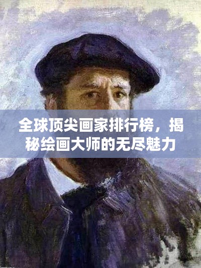 全球顶尖画家排行榜,揭秘绘画大师的无尽魅力与传世佳作