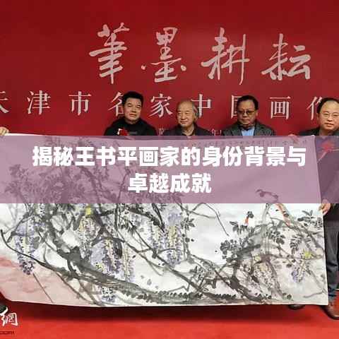 揭秘王书平画家的身份背景与卓越成就