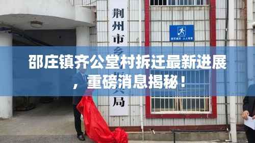 邵庄镇齐公堂村拆迁最新进展，重磅消息揭秘！