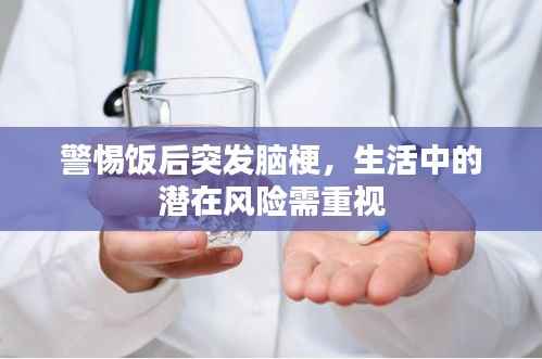 警惕饭后突发脑梗，生活中的潜在风险需重视