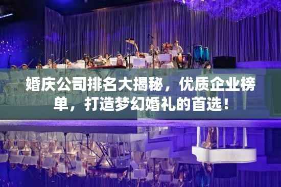 婚庆公司排名大揭秘,优质企业榜单,打造梦幻婚礼的首选!
